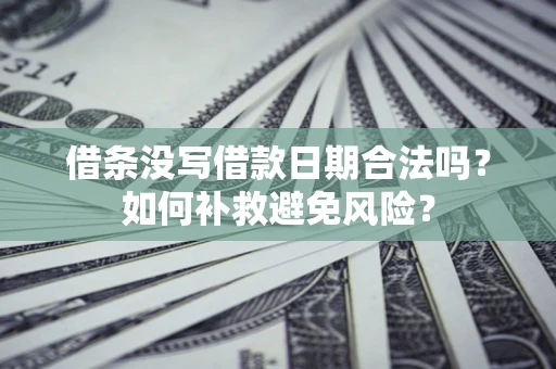武汉借条没写借款日期合法吗？如何补救避免风险？