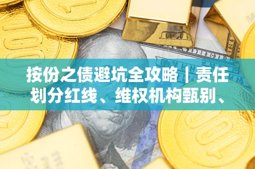 武汉按份之债避坑全攻略｜责任划分红线、维权机构甄别、纠纷处理全流程拆解