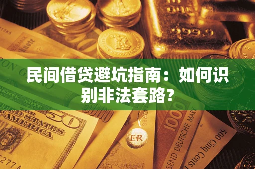 武汉民间借贷避坑指南：如何识别非法套路？