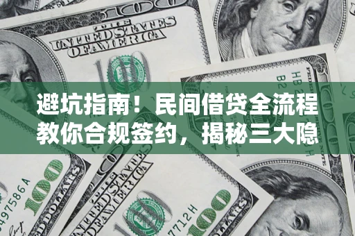 武汉避坑指南！民间借贷全流程教你合规签约，揭秘三大隐形陷阱
