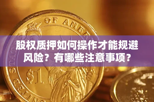 武汉股权质押如何操作才能规避风险？有哪些注意事项？
