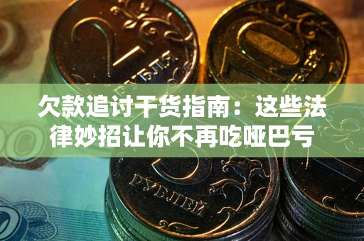 武汉欠款追讨干货指南：这些法律妙招让你不再吃哑巴亏