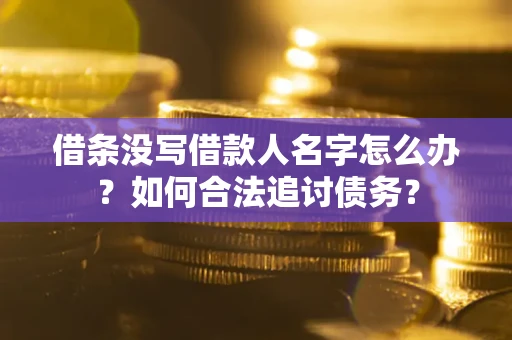 武汉借条没写借款人名字怎么办？如何合法追讨债务？