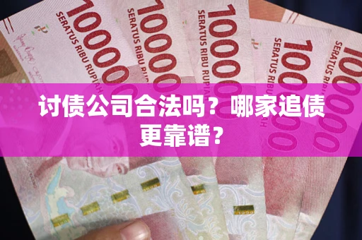 武汉讨债公司合法吗？哪家追债更靠谱？
