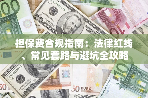 武汉担保费合规指南：法律红线、常见套路与避坑全攻略