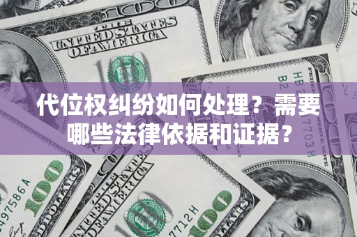 武汉代位权纠纷如何处理？需要哪些法律依据和证据？