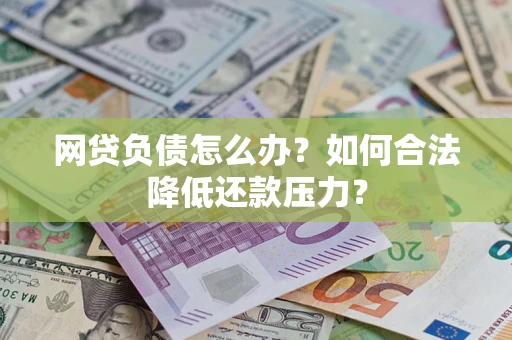 武汉网贷负债怎么办？如何合法降低还款压力？