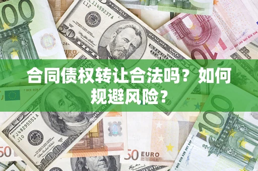 武汉合同债权转让合法吗?如何规避风险? 武汉合同债权转让合法吗?如何规避风险?