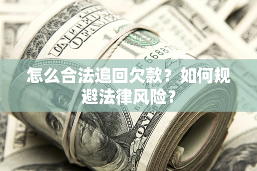 武汉怎么合法追回欠款？如何规避法律风险？