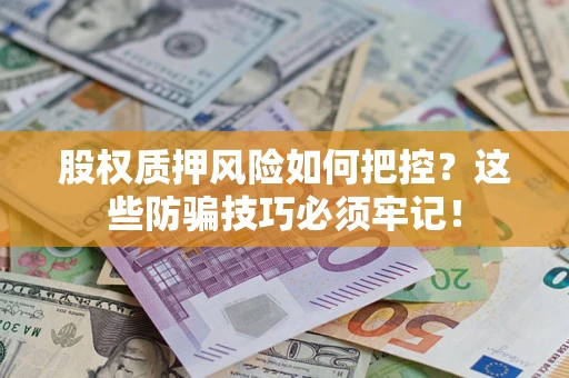 武汉股权质押风险如何把控？这些防骗技巧必须牢记！