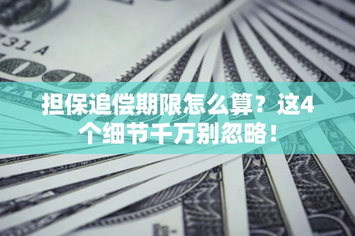 武汉担保追偿期限怎么算?这4个细节千万别忽略! 武汉担保追偿期限怎么算?这4个细节千万别忽略!